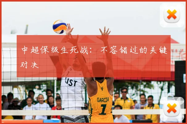 中超保级生死战：不容错过的关键对决