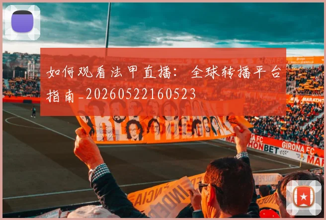 如何观看法甲直播：全球转播平台指南_20260522160523