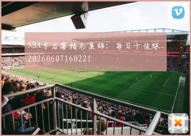 NBA季后赛精彩集锦:每日十佳球_20260607160221